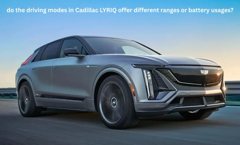 Do the Driving Modes in Cadillac LYRIQ Offer Different Ranges or Battery Usages?